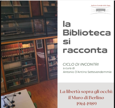 Archivio Centrale dello Stato - La Bbiblioteca si racconta - 'La libertà sopra gli occhi: il Muro di Berlino 1961-1989. Storia e riflessioni'