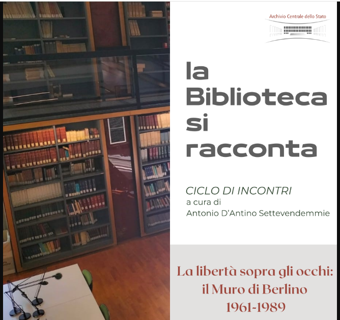Archivio Centrale dello Stato - La Bbiblioteca si racconta - 'La libertà sopra gli occhi: il Muro di Berlino 1961-1989. Storia e riflessioni'